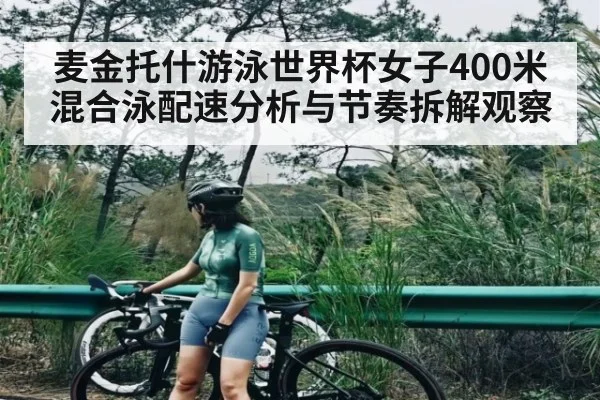 麦金托什游泳世界杯女子400米混合泳配速分析与节奏拆解观察